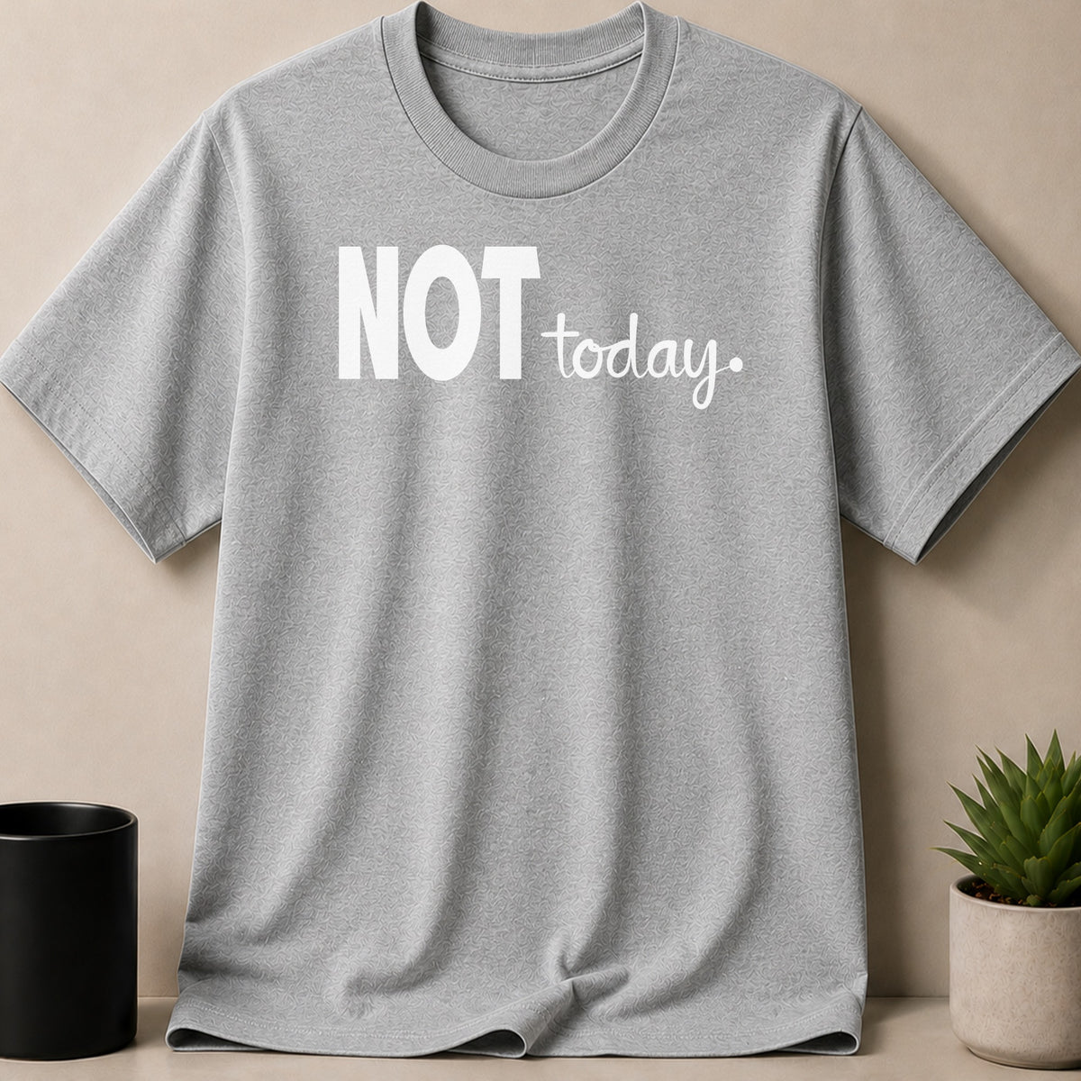Grey t-shirt with white text that reads "NOT today."
