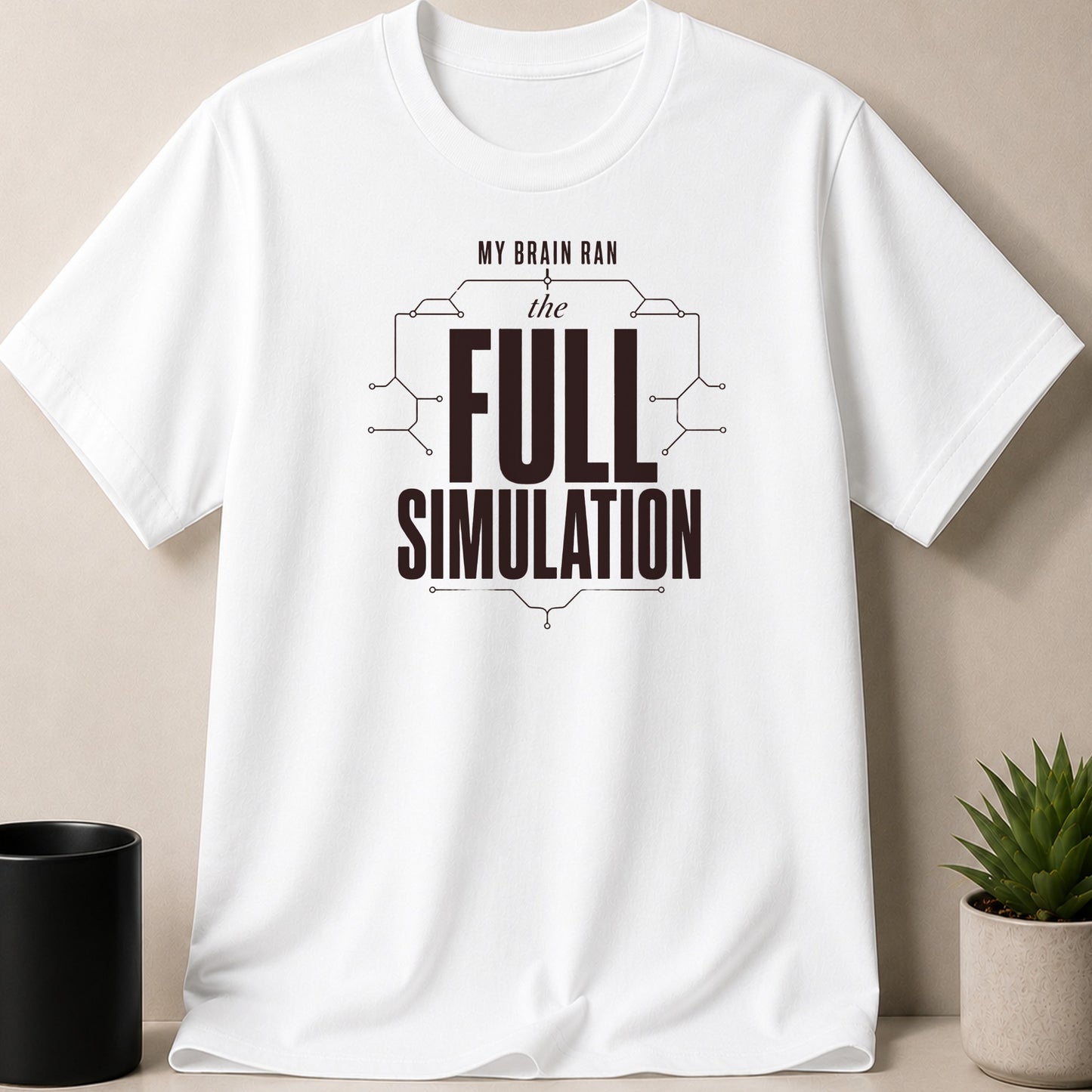 White t-shirt with dark text: "MY BRAIN RAN the FULL SIMULATION".