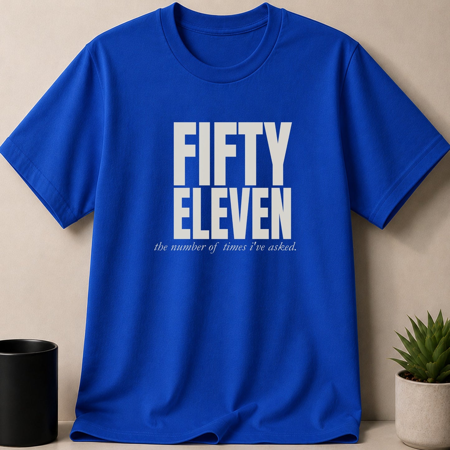 Royal blue t-shirt with white text "FIFTY ELEVEN the number of times I've asked."