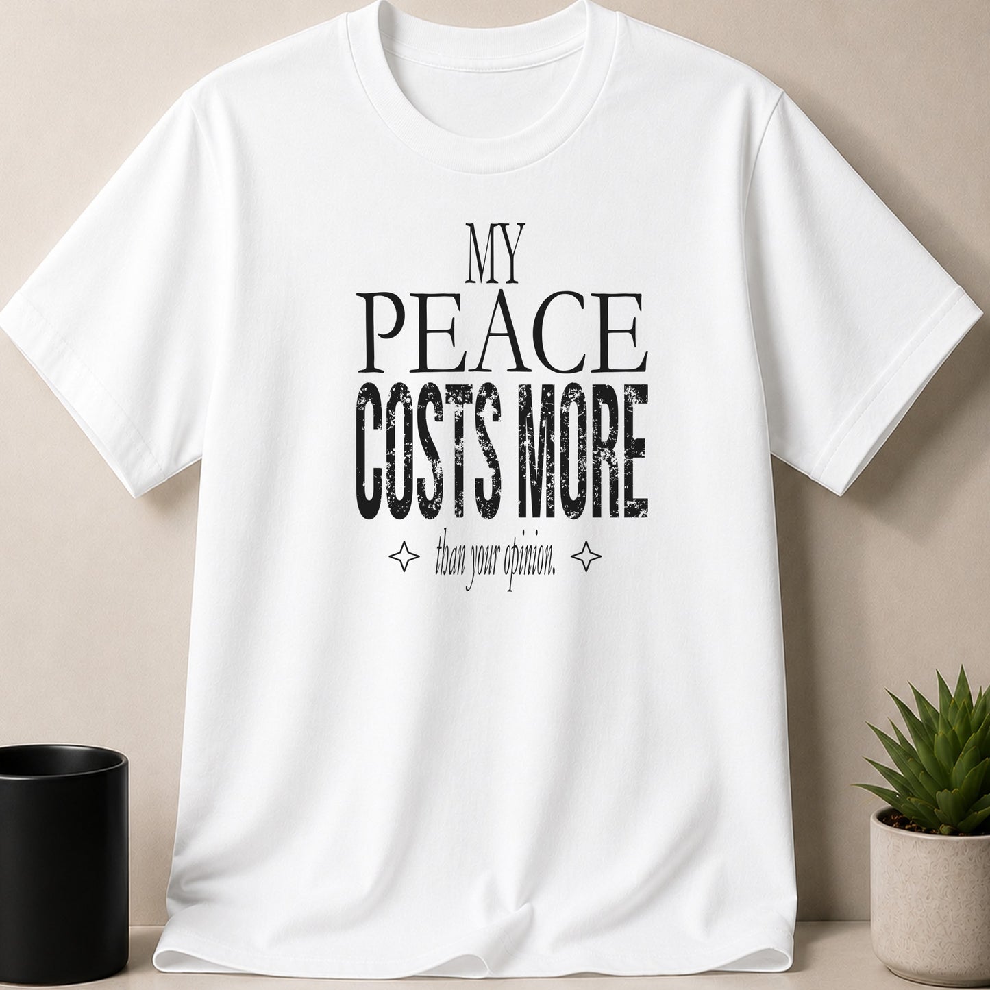 White t-shirt with black distressed text stating "MY PEACE COSTS MORE than your opinion."