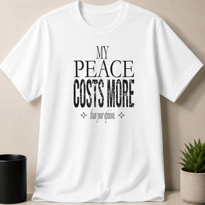 White t-shirt with black distressed text stating "MY PEACE COSTS MORE than your opinion."