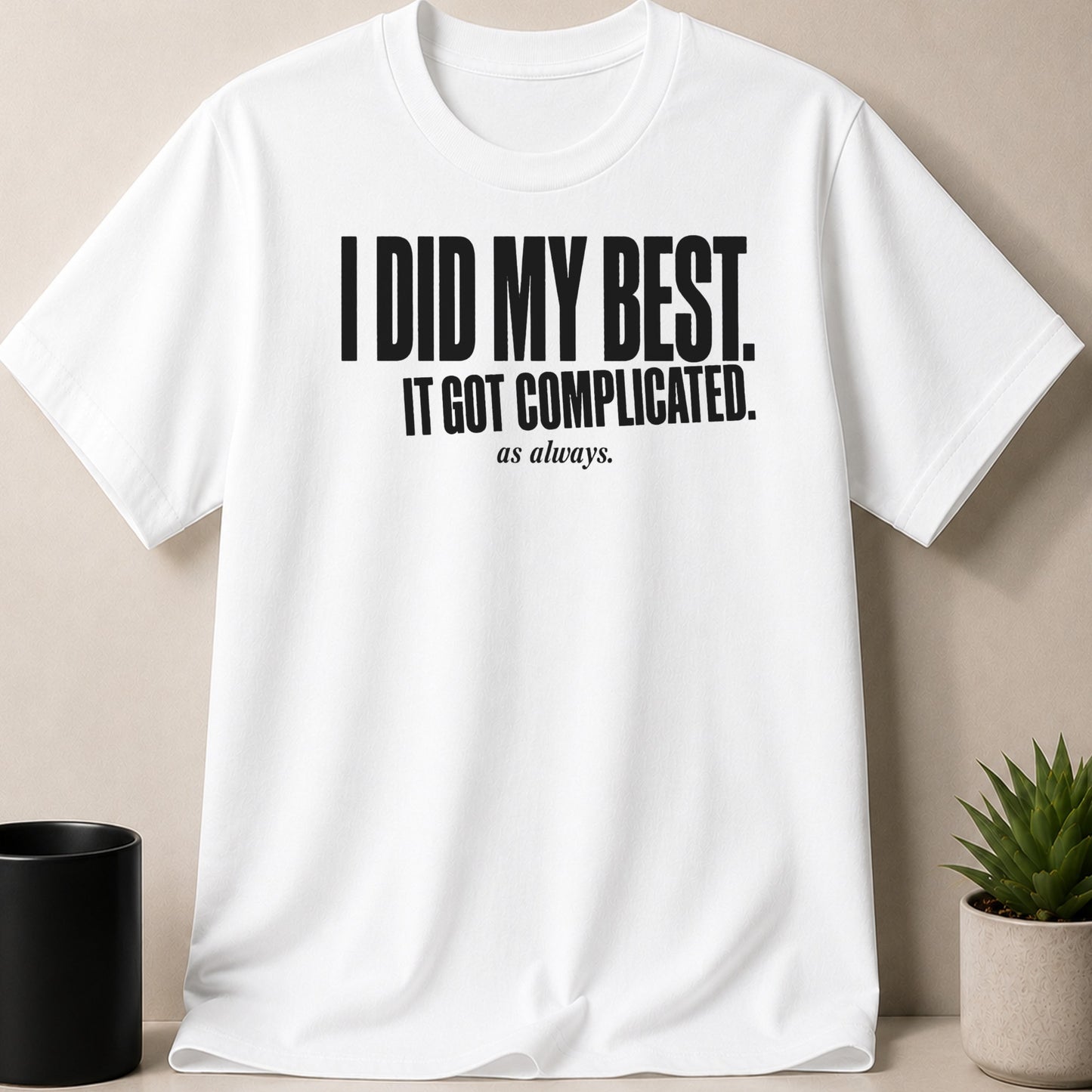 White t-shirt with black text "I DID MY BEST. IT GOT COMPLICATED. as always."