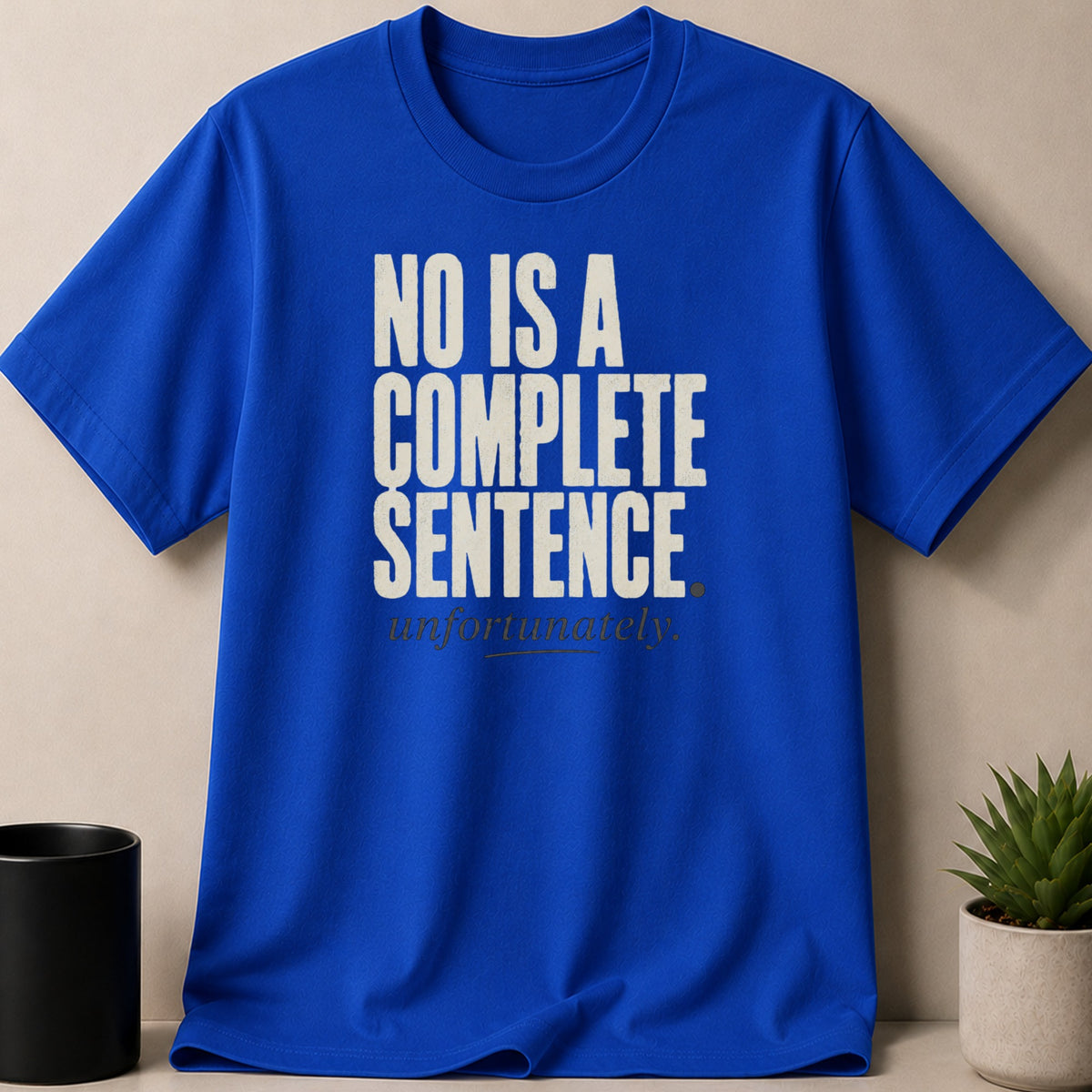 Blue t-shirt with text "No Is A Complete Sentence. unfortunately."