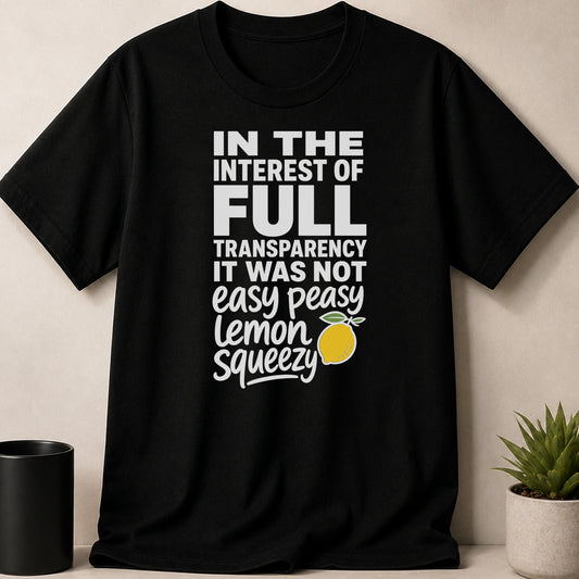 Black t-shirt with white text "IN THE INTEREST OF FULL TRANSPARENCY IT WAS NOT easy peasy lemon squeezy" and a lemon graphic.