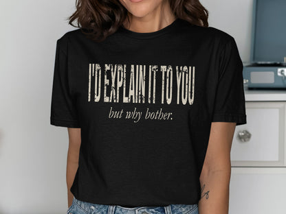 Black t-shirt with distressed text: "I'd explain it to you but why bother."