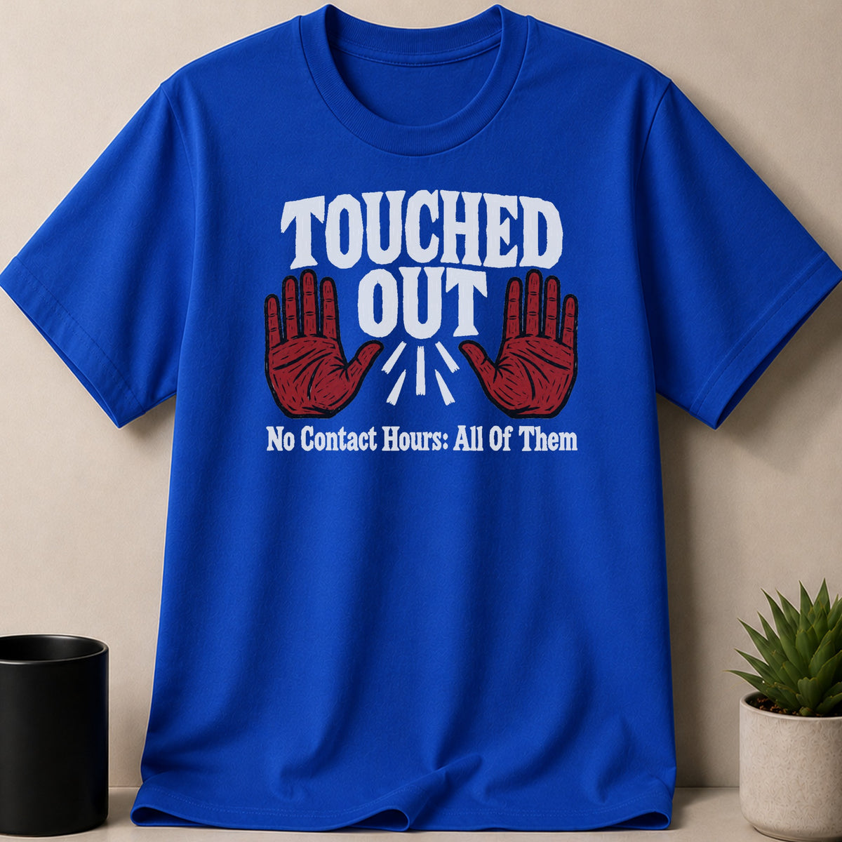 Blue t-shirt with "TOUCHED OUT No Contact Hours: All Of Them" text and hands.