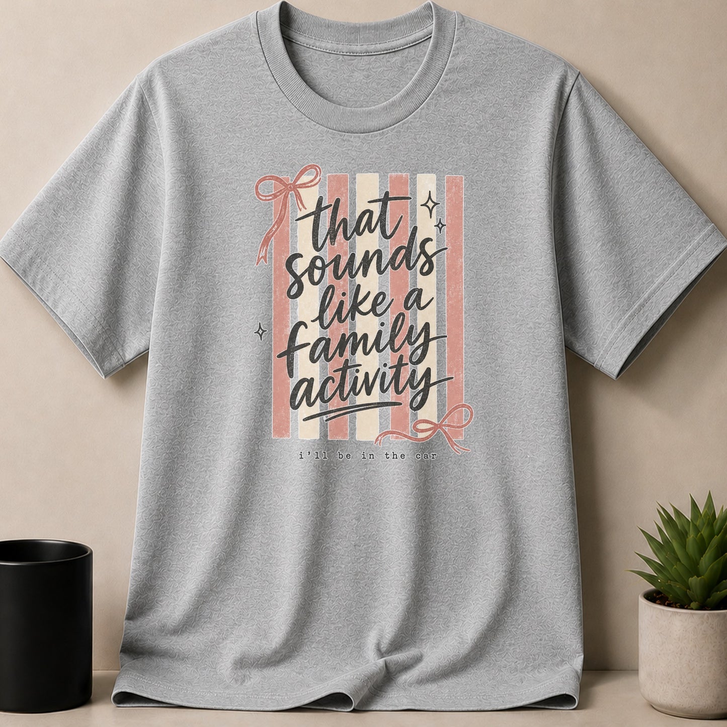 Gray t-shirt with text "that sounds like a family activity i'll be in the car".
