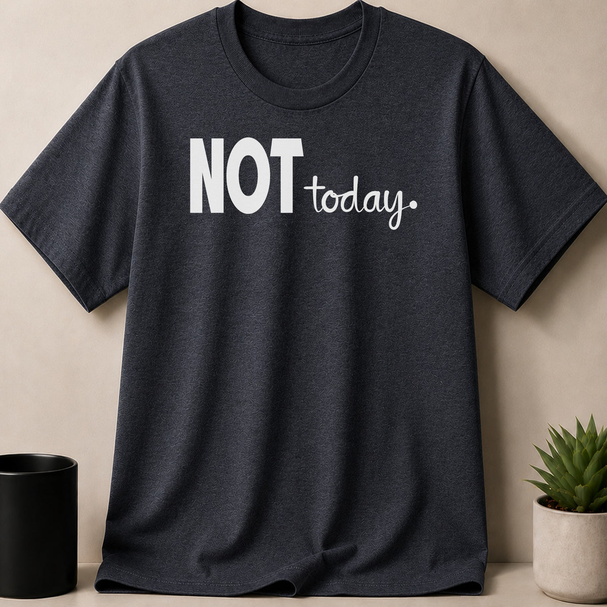 Dark gray t-shirt with white "NOT today" text.