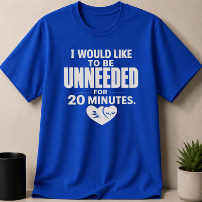 Blue t-shirt with white text "I WOULD LIKE TO BE UNNEEDED FOR 20 MINUTES." and a heart graphic.