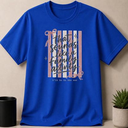 Blue t-shirt with text "that sounds like a family activity. i'll be in the car".