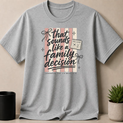Grey t-shirt with "that sounds like a family decision" text and calendar graphic.