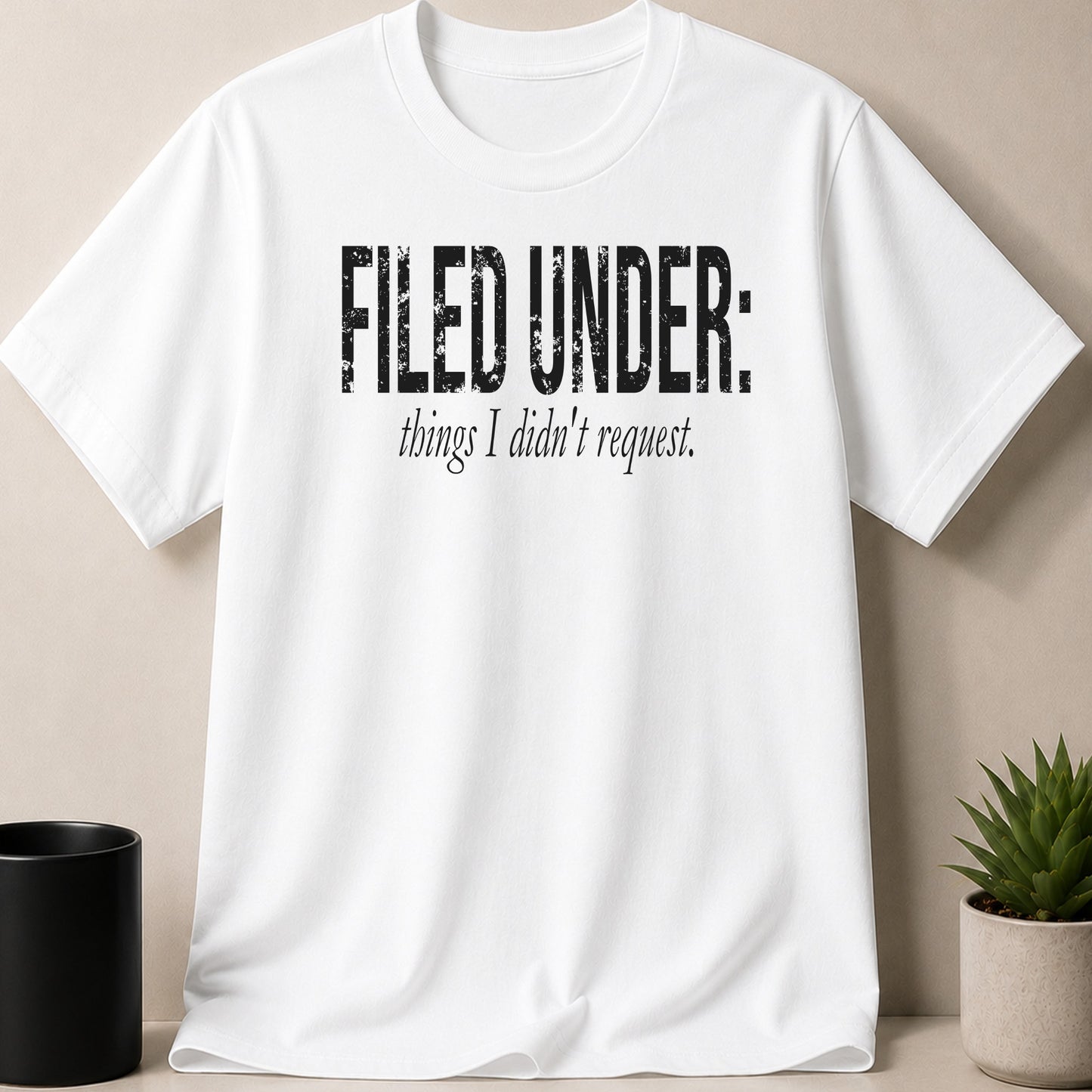 White t-shirt with black text "FILED UNDER: things I didn't request."