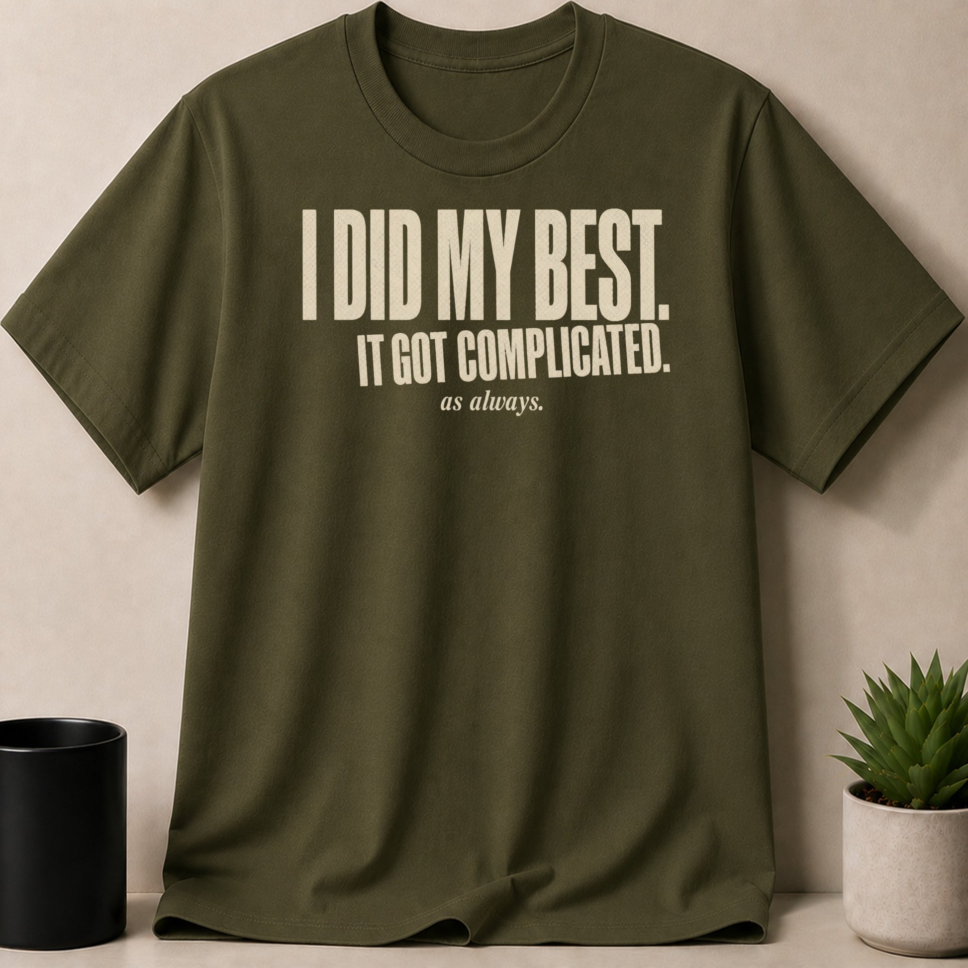Olive t-shirt with "I DID MY BEST. IT GOT COMPLICATED. as always." text.