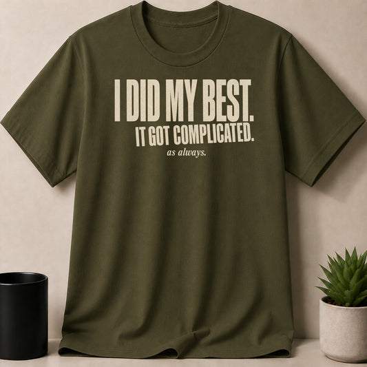 Olive t-shirt with "I DID MY BEST. IT GOT COMPLICATED. as always." text.