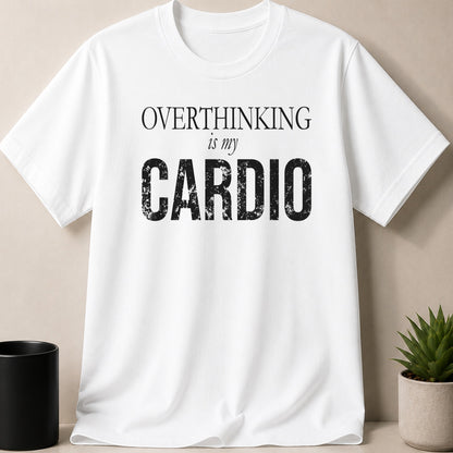 White t-shirt with black distressed text that reads "OVERTHINKING is my CARDIO".