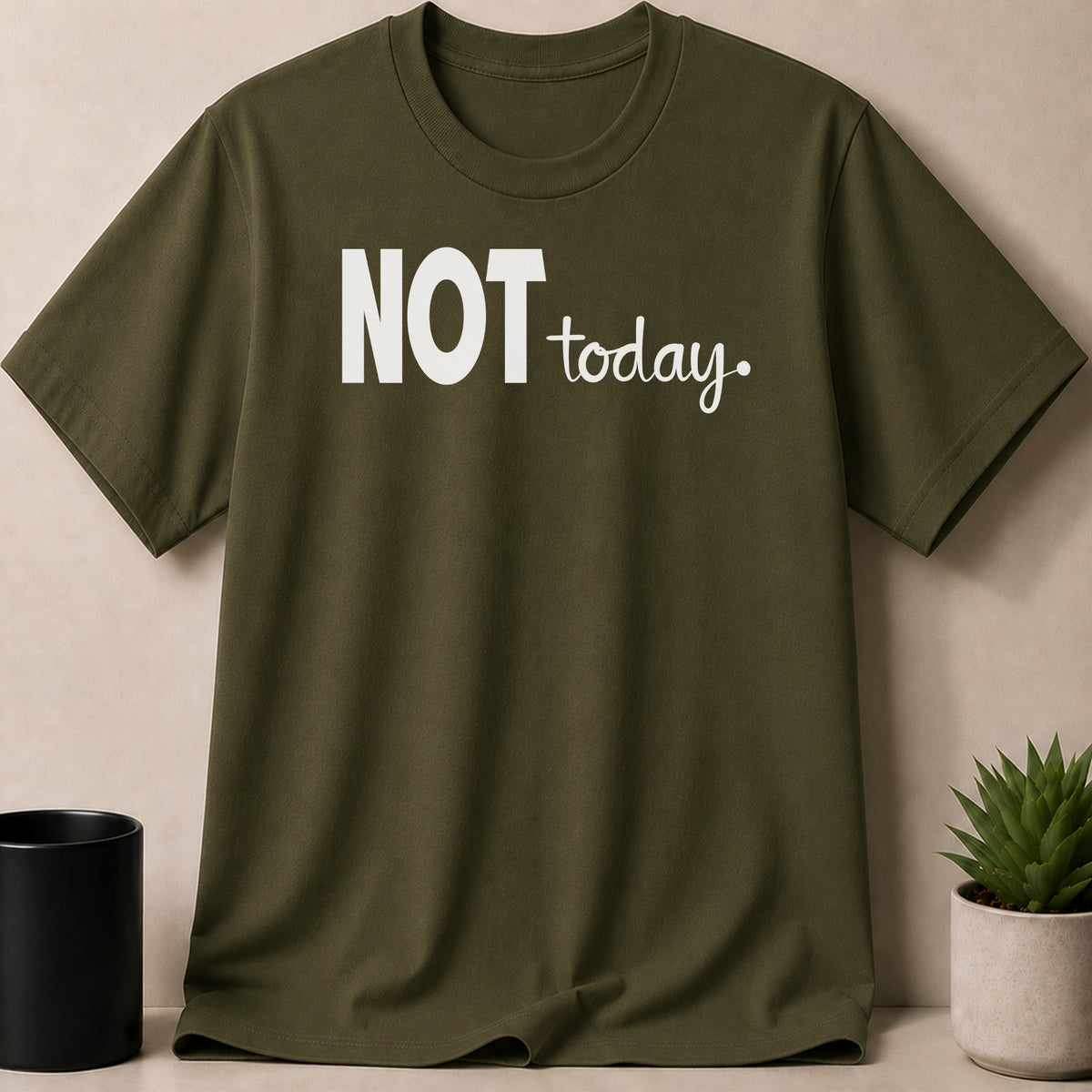 Olive green t-shirt with white text that reads "NOT today."