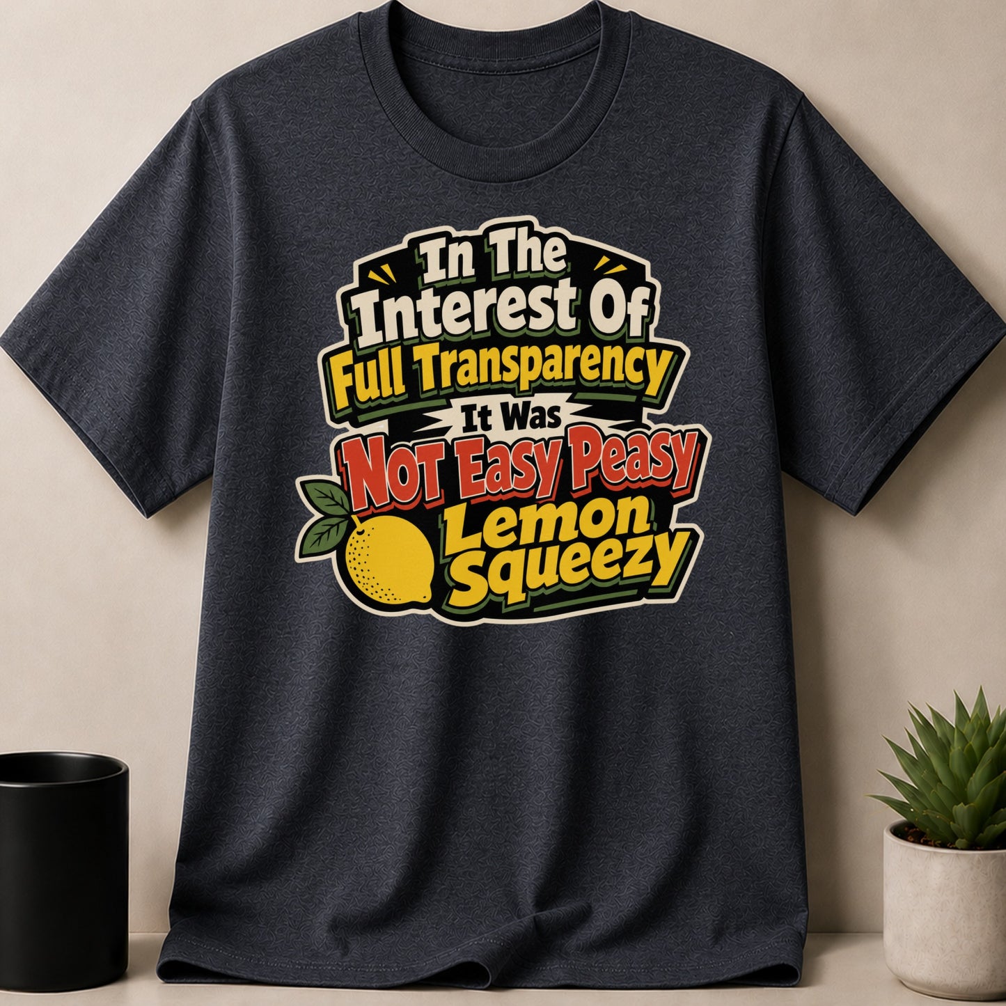 Dark t-shirt with "In The Interest Of Full Transparency It Was Not Easy Peasy Lemon Squeezy" text and lemon graphic.