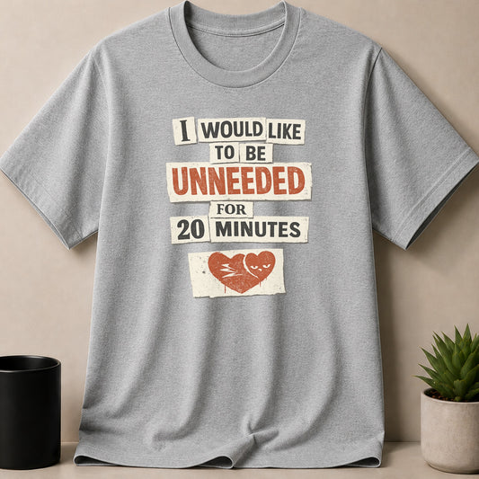 Gray t-shirt with text "I WOULD LIKE TO BE UNNEEDED FOR 20 MINUTES".