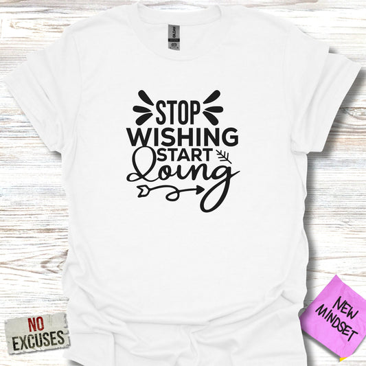 Stop Wishing T-Shirt