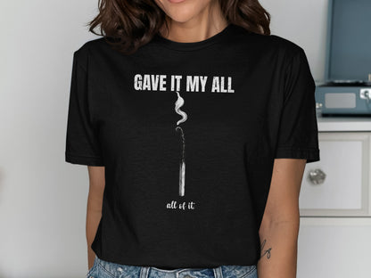 Black t-shirt with "GAVE IT MY ALL" and burnt match graphic.