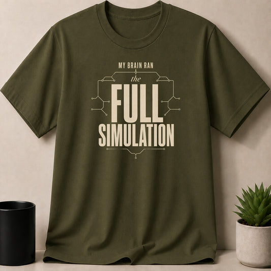 Olive green t-shirt with "MY BRAIN RAN the FULL SIMULATION" text.
