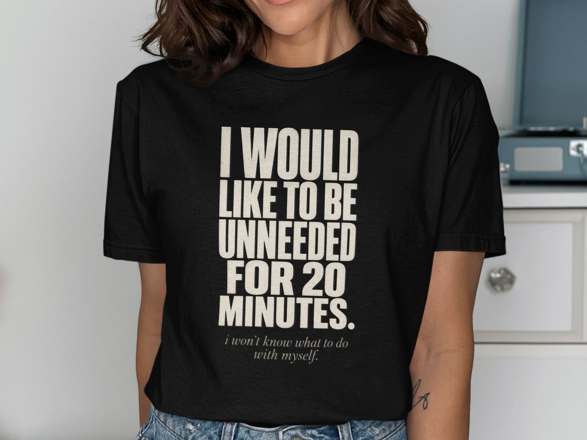 Black t-shirt with text "I WOULD LIKE TO BE UNNEEDED FOR 20 MINUTES."
