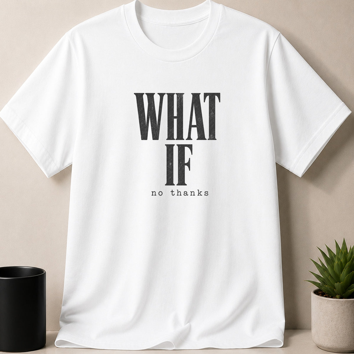 White t-shirt with black text "WHAT IF no thanks".