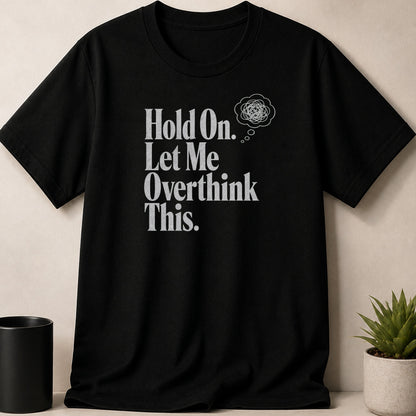 Black t-shirt with text "Hold On. Let Me Overthink This." and a thought bubble.