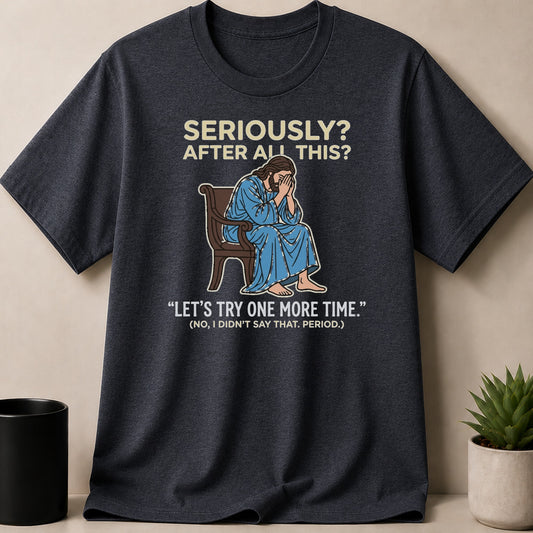 Dark Heather t-shirt — T-shirt graphic depicting Jesus sitting on a chair with text "Seriously? After all this?" and "Let's try one more time."