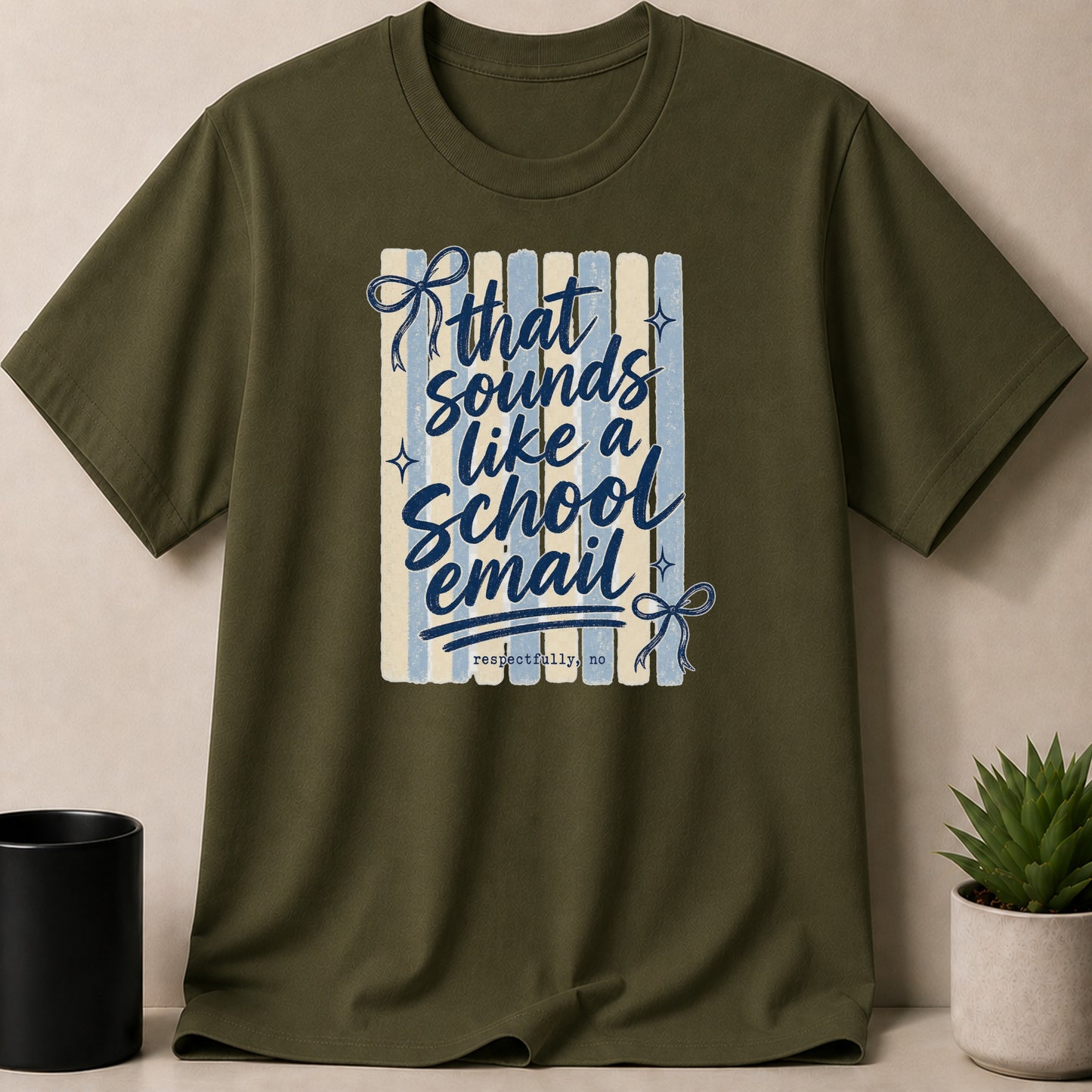 Olive green t-shirt with "that sounds like a school email respectfully, no" text.