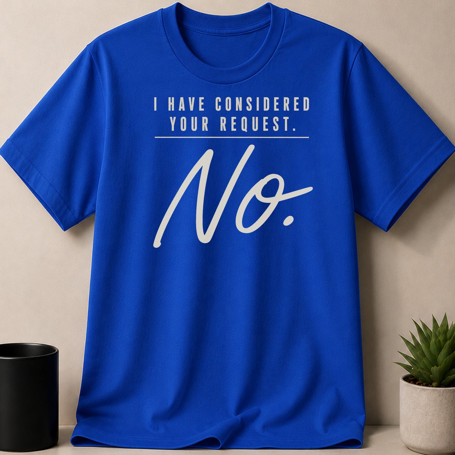 Blue t-shirt with text "I HAVE CONSIDERED YOUR REQUEST. No."