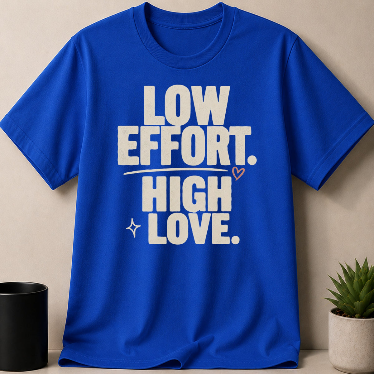 Royal blue t-shirt with "LOW EFFORT. HIGH LOVE." text and small heart.