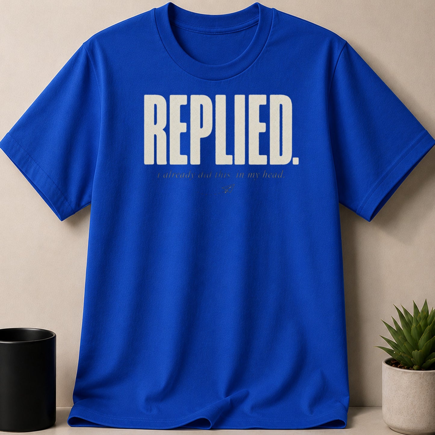 Blue t-shirt with "REPLIED." and text "I already did this in my head."