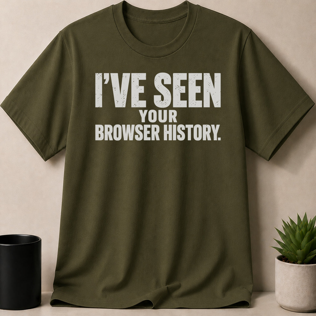 Olive green crewneck t-shirt with white distressed text reading I'VE SEEN YOUR BROWSER HISTORY.