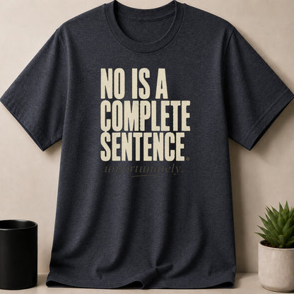 Dark grey t-shirt with ivory text "NO IS A COMPLETE SENTENCE unfortunately."