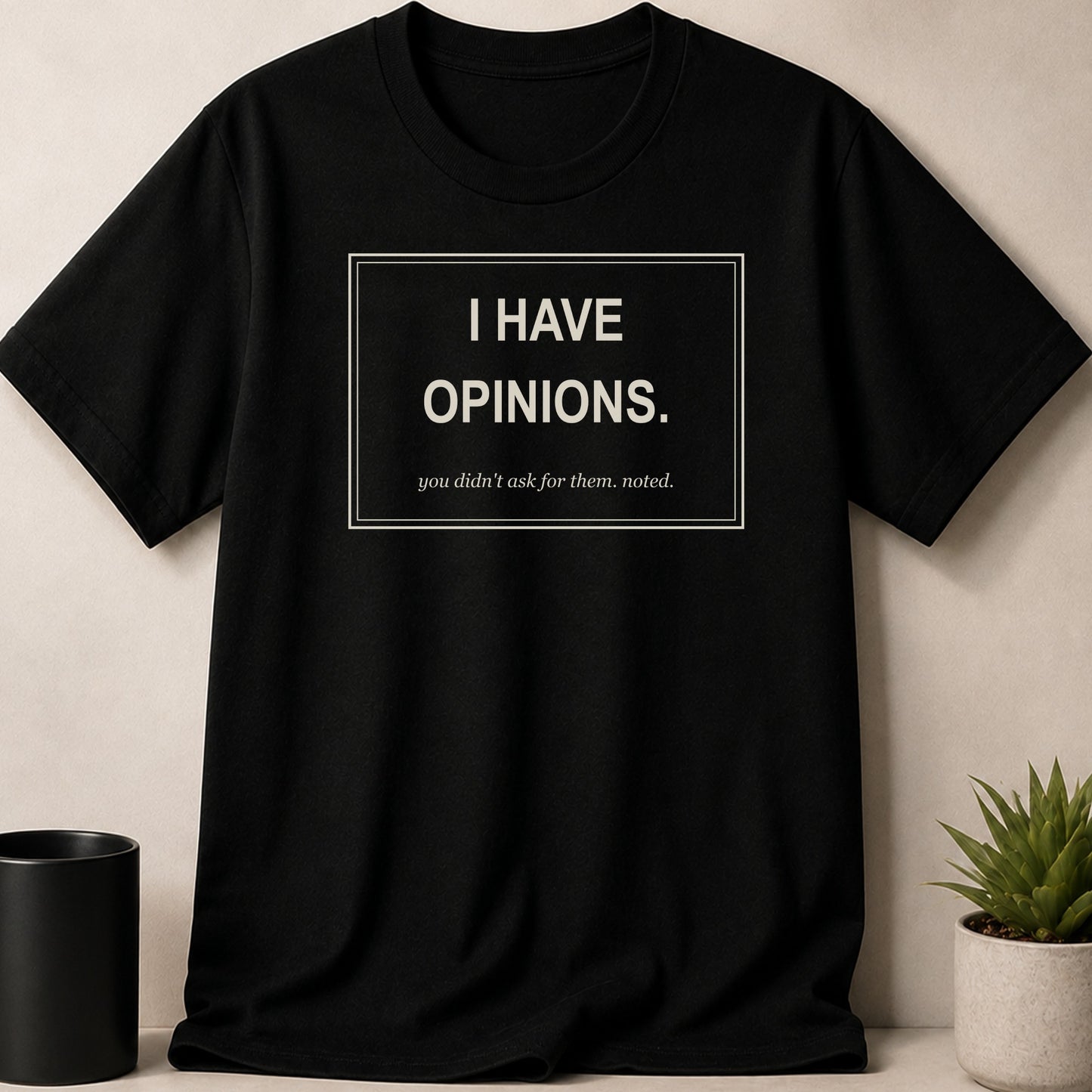 Black t-shirt with white text "I HAVE OPINIONS. you didn't ask for them. noted."