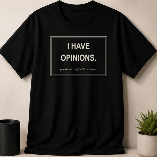 Black t-shirt with white text "I HAVE OPINIONS. you didn't ask for them. noted."