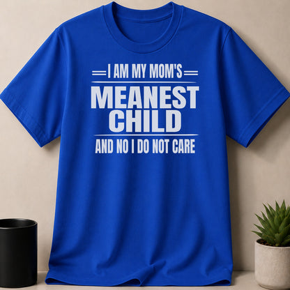 Blue t-shirt with white text that reads "I AM MY MOM'S MEANEST CHILD AND NO I DO NOT CARE".
