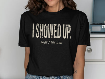 Black t-shirt with distressed "I SHOWED UP." and "that's the win" text.