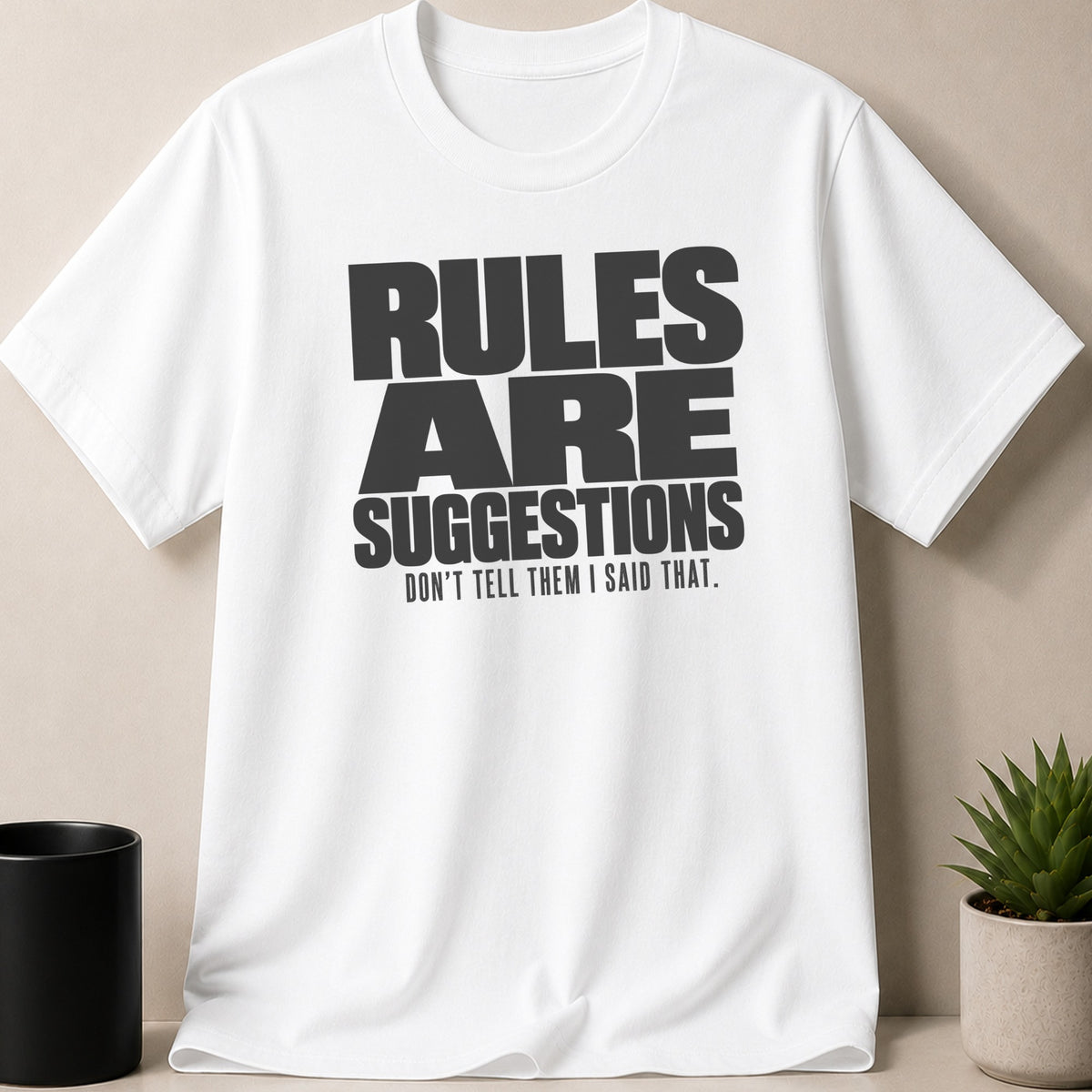 White t-shirt with black text reading "RULES ARE SUGGESTIONS DON'T TELL THEM I SAID THAT."