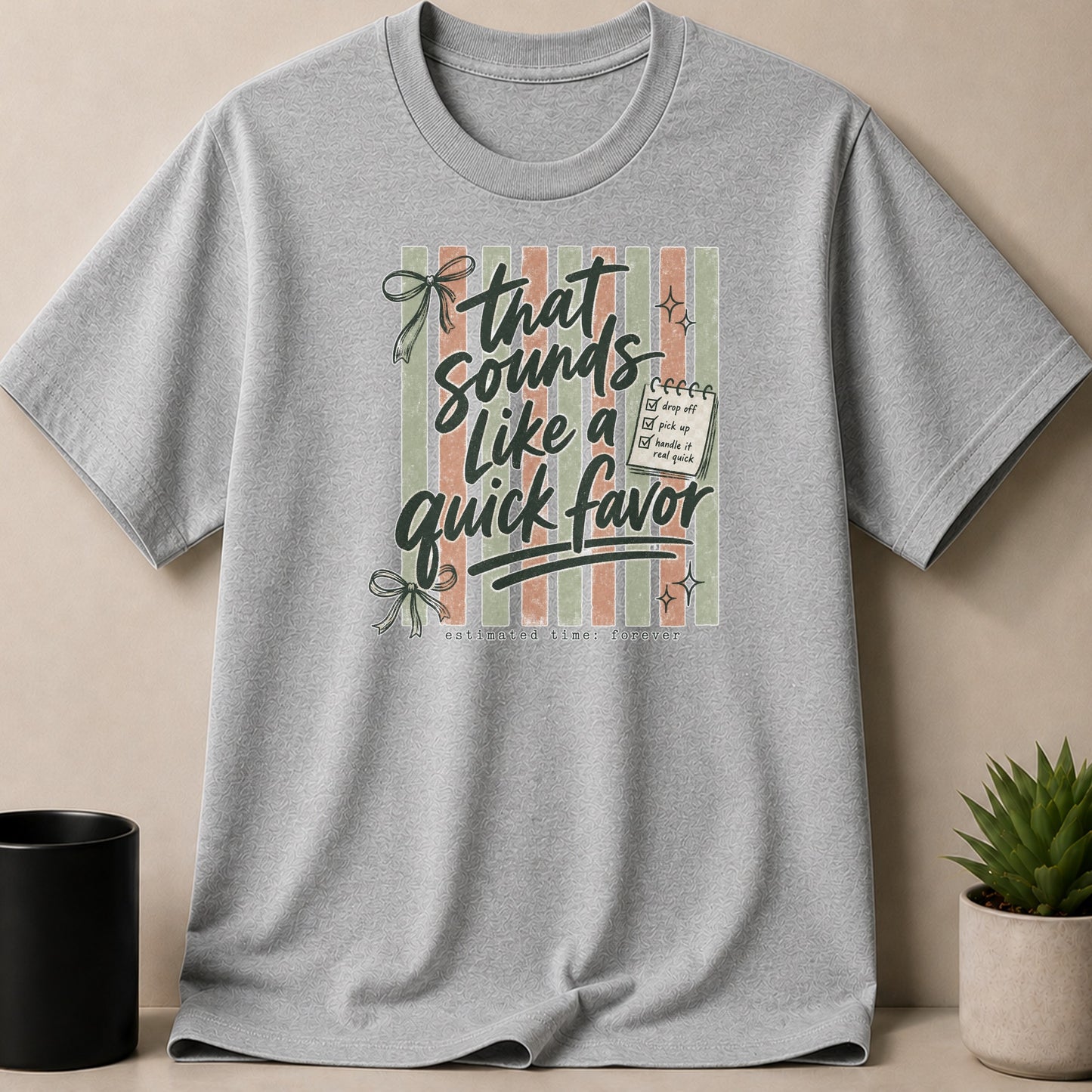 Grey t-shirt with text "that sounds like a quick favor estimated time: forever".