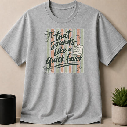 Grey t-shirt with text "that sounds like a quick favor estimated time: forever".