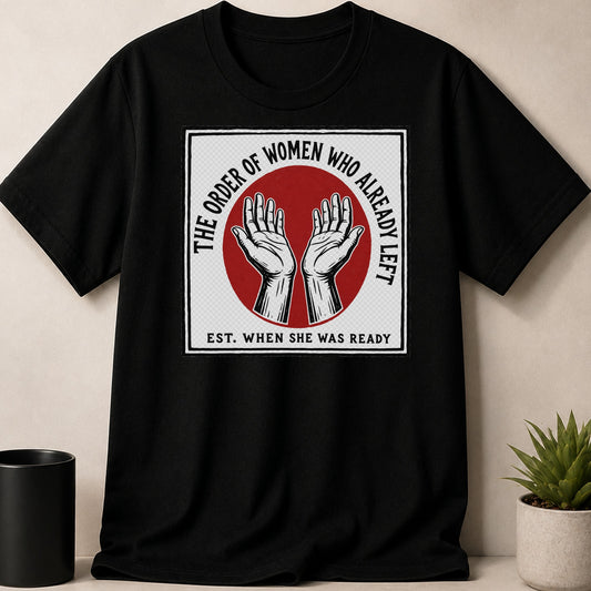 Black t-shirt with "The Order of Women Who Already Left Est. When She Was Ready" text and hands graphic.