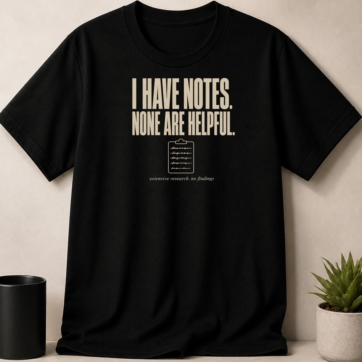Black t-shirt with "I HAVE NOTES. NONE ARE HELPFUL." and "extensive research. no findings." text.