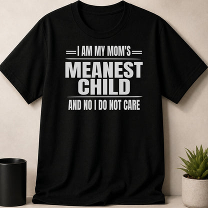 Black t-shirt with white text "I AM MY MOM'S MEANEST CHILD AND NO I DO NOT CARE".