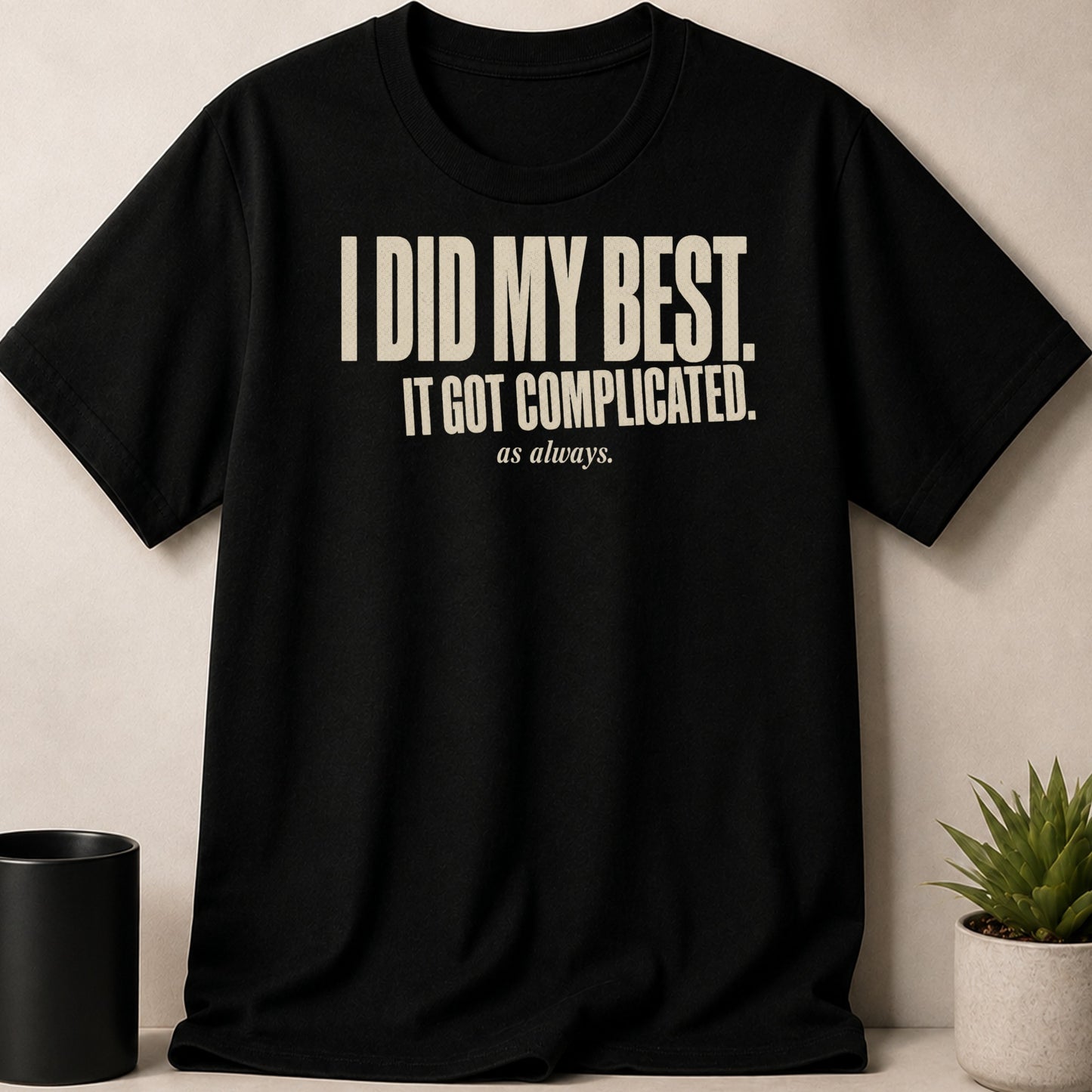 Black t-shirt with text "I DID MY BEST. IT GOT COMPLICATED. as always."