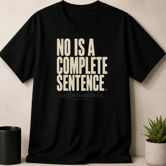 Black t-shirt with text "NO IS A COMPLETE SENTENCE unfortunately."