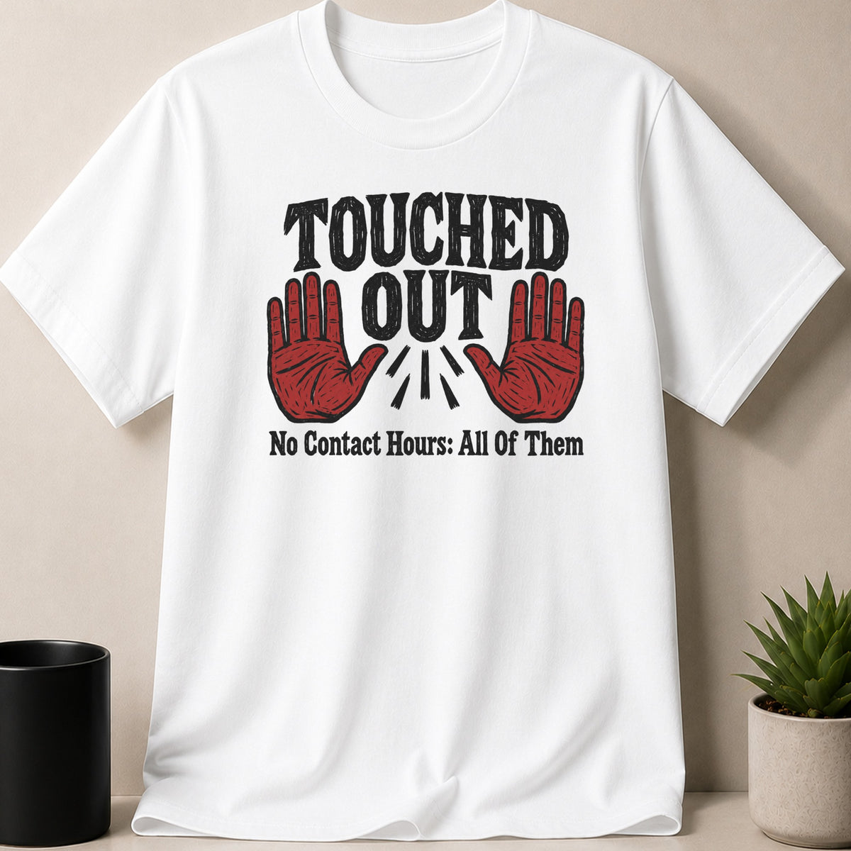 White t-shirt with text "TOUCHED OUT" above two red hands and "No Contact Hours: All Of Them".