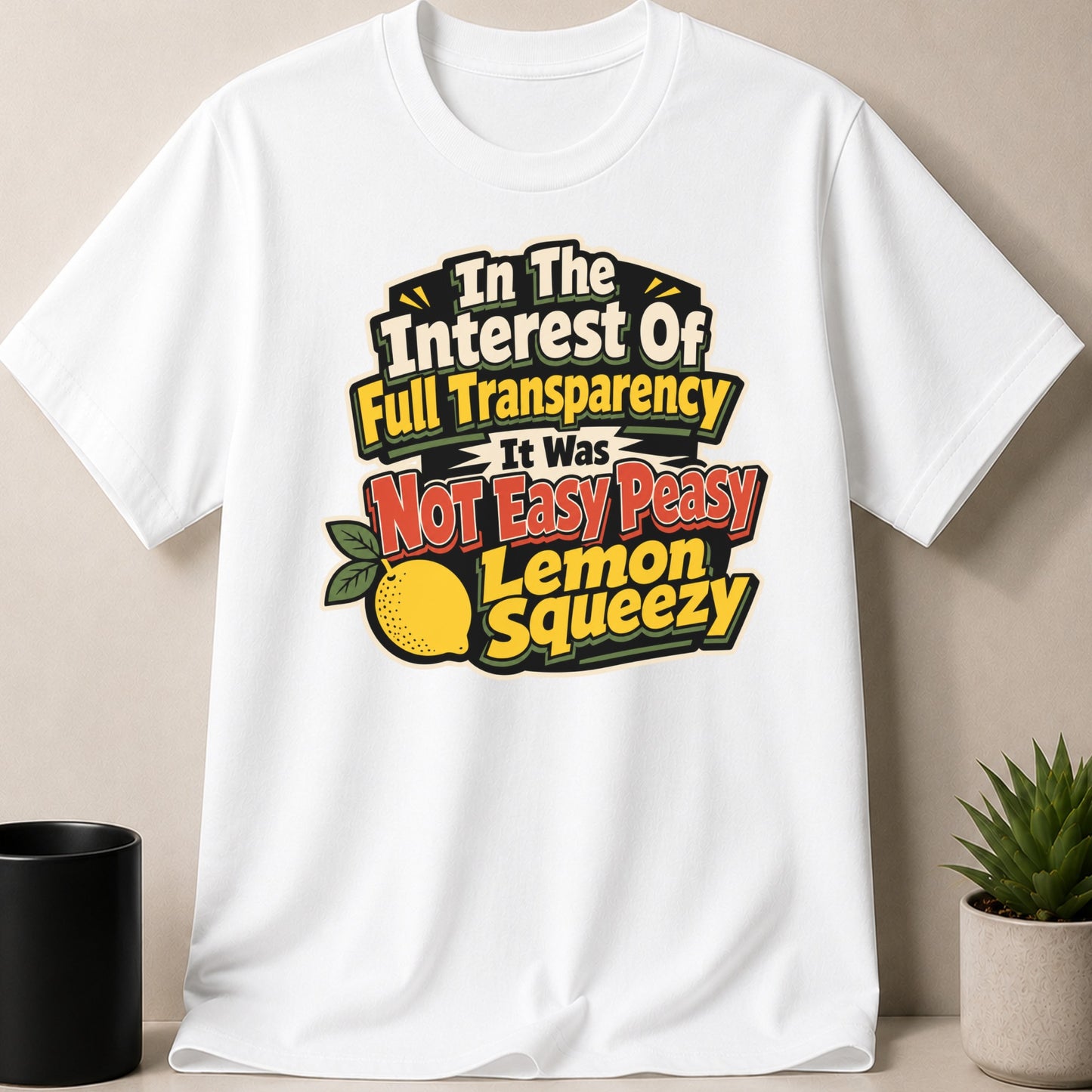 White t-shirt with text "In The Interest Of Full Transparency It Was Not Easy Peasy Lemon Squeezy" and a lemon graphic.