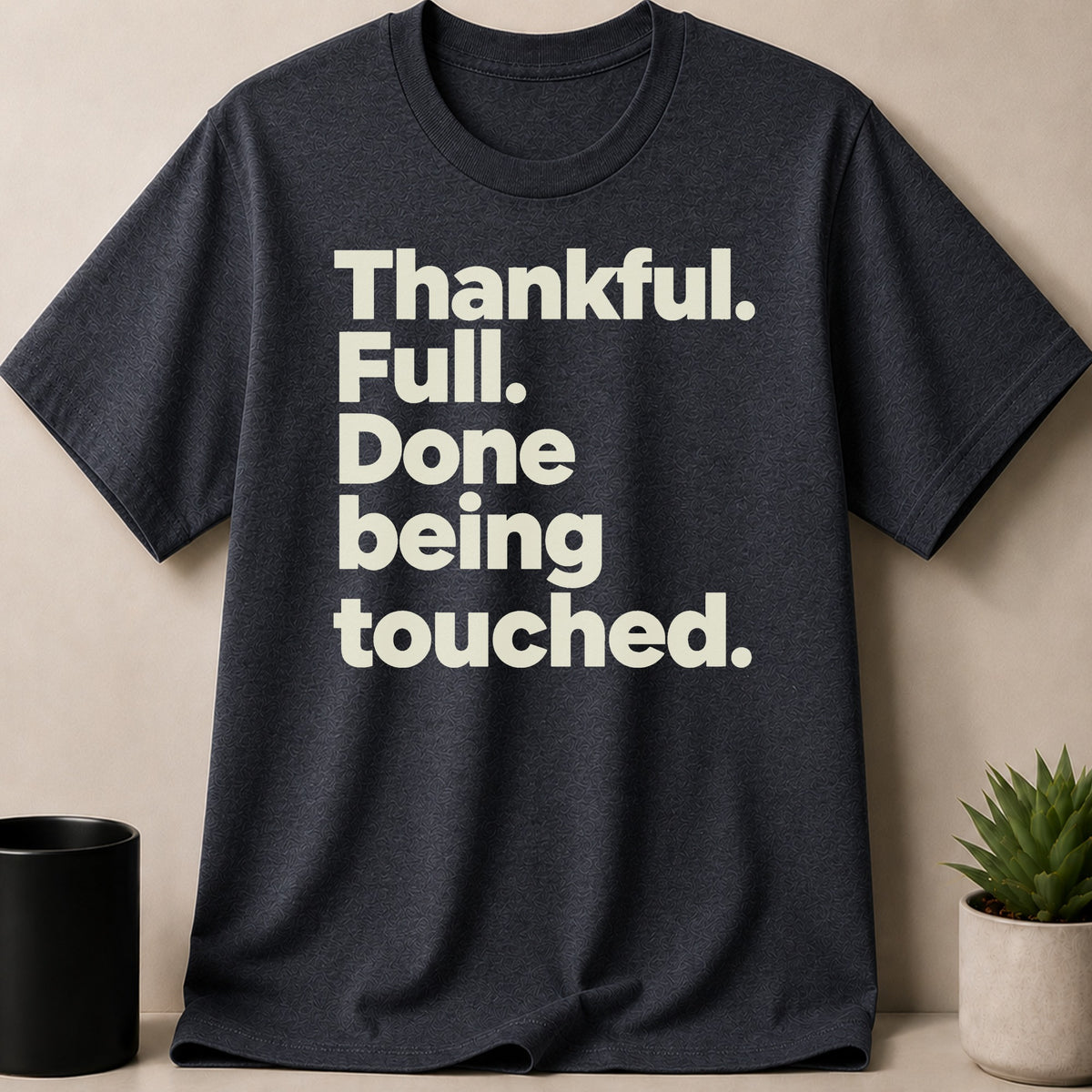 Dark grey t-shirt with white text: "Thankful. Full. Done being touched."